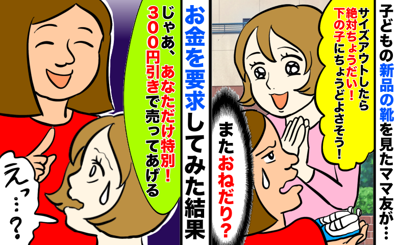 新品の靴を見たママ友「下の子に絶対ちょうだい！」「じゃあ特別に300円引きで」お金を要求してみたら