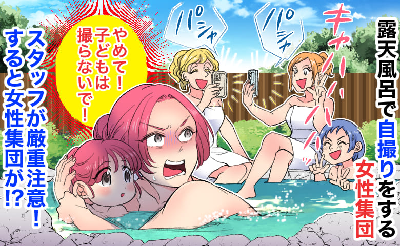 「子どもは撮らないで！」露天風呂でパシャパシャと自撮りをする女性集団→スタッフが厳重注意！すると女性集団が