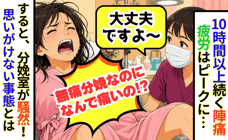 「無痛分娩なのに！？」10時間以上陣痛に悶絶→意識が朦朧とした瞬間、医師たちが一斉に動き出し