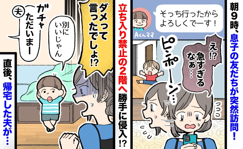 「別にいいじゃん」朝9時に訪れ部屋をあさる息子の友人⇒勝手に2階へ…直後、いつも穏やかな夫が！？