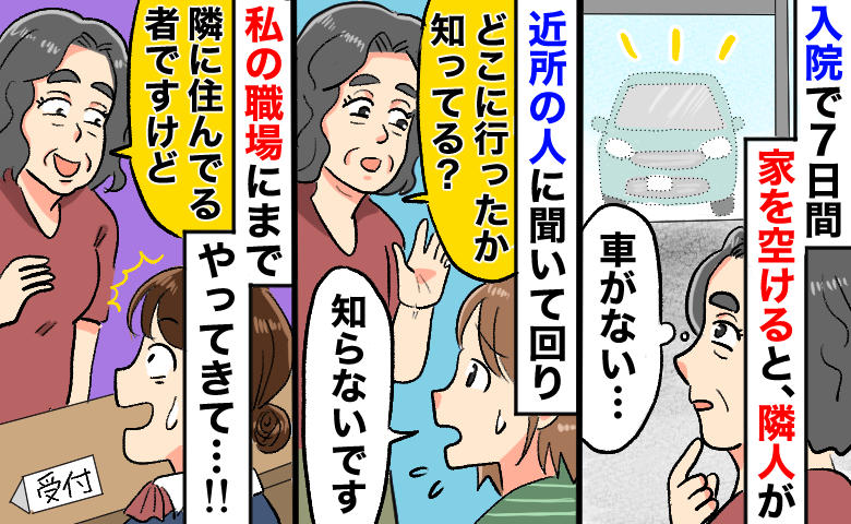 「どこ行ったのぉ！？」入院で1週間家を空けたら、隣人が近所中に聞き込み、私の職場にまで現れて…！