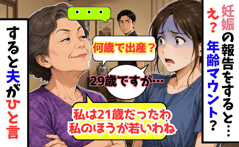 義母「何歳で出産？30？私は21よ！」妊娠報告で年齢マウント…すると夫がボソッ→義母が青ざめたワケ