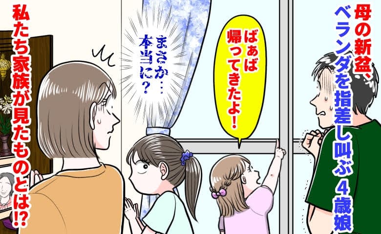 「ばぁば帰ってきたよ！」母の新盆、ベランダを指差し叫ぶ4歳娘→まさか…本当に？私たち家族が見たものとは…