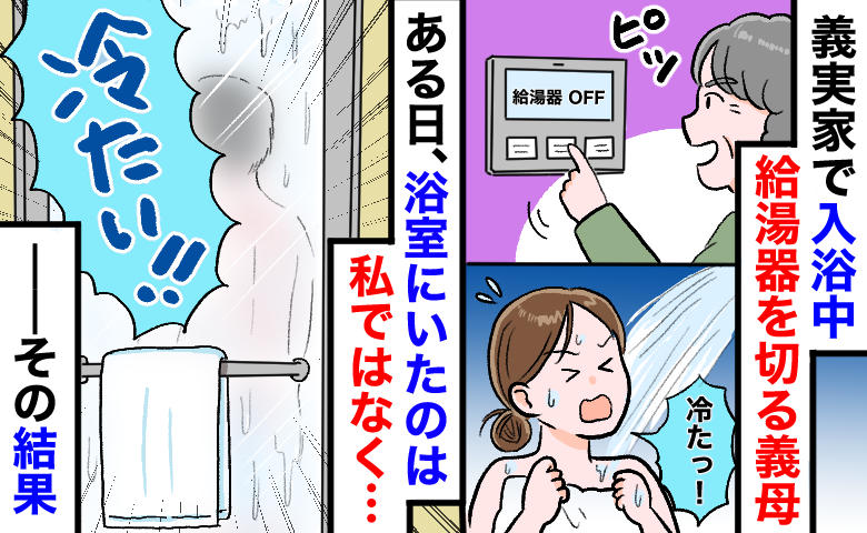 「うっかり切っちゃった♡」私の入浴中、給湯器を切る義母→しかし、うっかりミスで嫁いびりが露呈！？