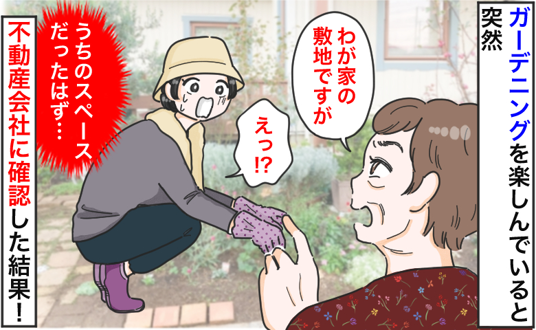 隣人「そこ、うちの敷地です」え！？自宅の花壇を指差され…不動産会社に確認すると、まさかの事実が発覚