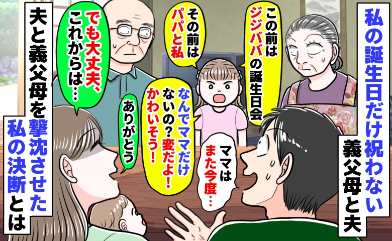 私の誕生日だけ祝わない義父母と父「ママがかわいそう！」庇う娘「いいの♡だって…」私が下した決断とは