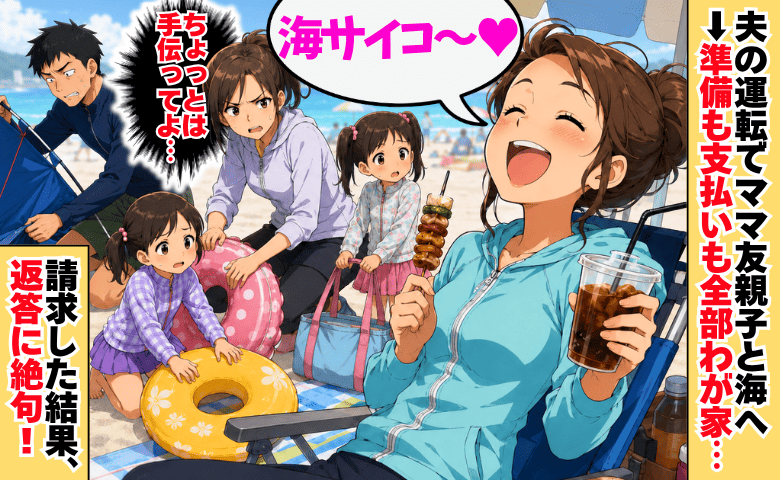 タダ乗りママ友「最高〜♡」夫の運転で海へ。準備も支払いも全部うち任せ…→請求した結果、返答に絶句！
