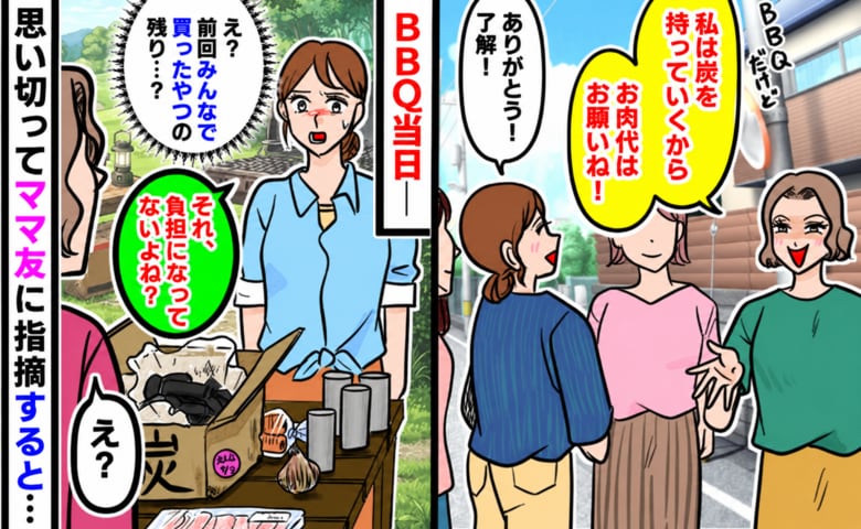 ママ友「私は炭担当ね！お肉代はみんなでお願い」→BBQ当日、持参したのは【前回みんなで買った炭の余り】…思い切って指摘すると