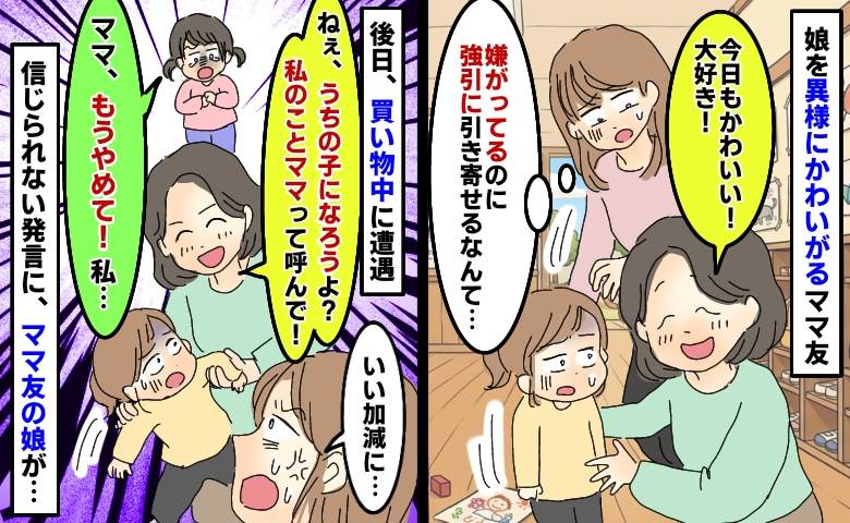 「うちの子になる？ママって呼んで！」私の娘を異様にかわいがるママ友→耳を疑う発言に、ママ友の娘が…