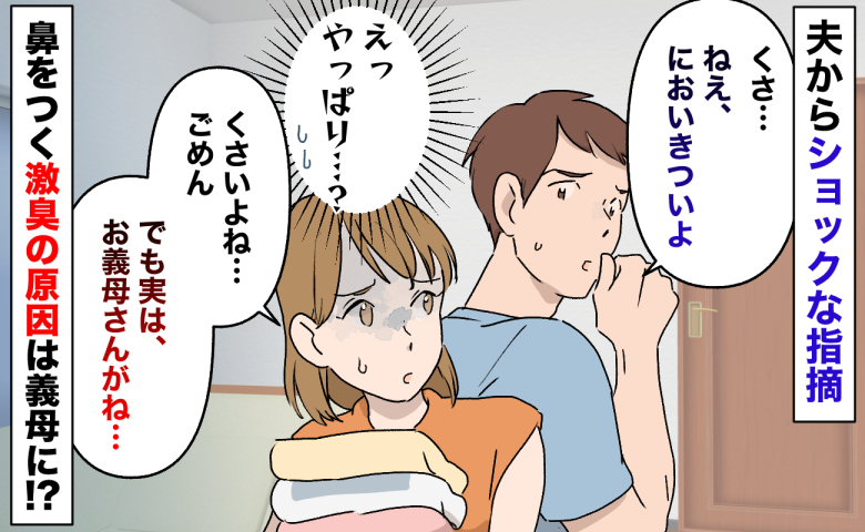 夫から指摘「くさ…ねえ、においきついよ」私がくさい！？でも実は「お義母さんが…」激臭の原因とは