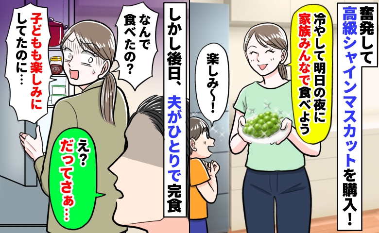 高級シャインマスカットを夫が勝手に完食「子どもも楽しみにしてたのに！」理由を聞くと耳を疑う発言…