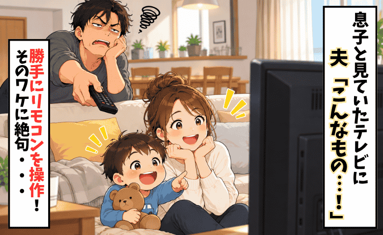 「こんなの楽しい？」夫が突然リモコンを操作！「つまらないだろ！」→その言い分にモヤッ！