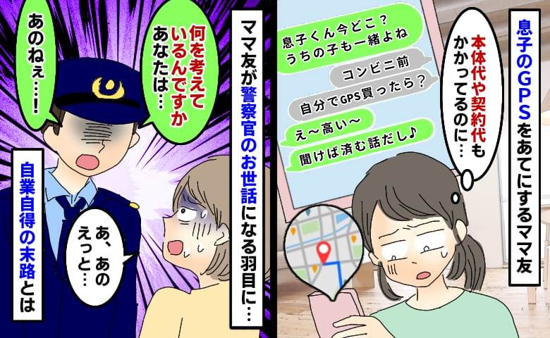 息子のGPSでママ友が自分の子の位置を把握「契約料かかってるのに…」警察官が登場！？自業自得の末路
