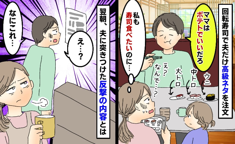「ママはポテトでいいだろ」回転寿司で夫だけ高級ネタ…しかし会計は折半⇒翌朝突きつけた反撃の内容とは