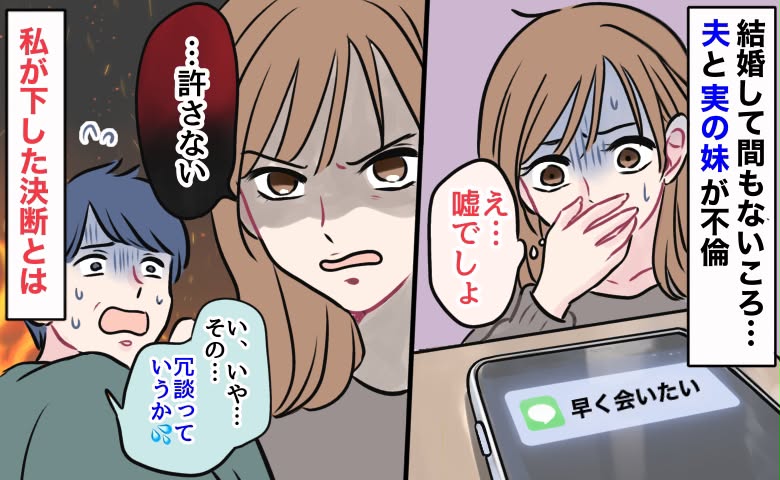 夫のスマホに「早く会いたい♡」送り主は実の妹！？→夫「ただの冗談」苦しい言い訳に絶句…私の決断は