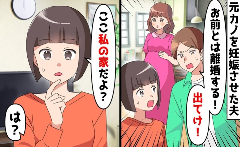 元カノを妊娠させた夫「お前とは離婚！出て行け！」⇒私「私の家だけど？」思わぬ事態に2人は青ざめて