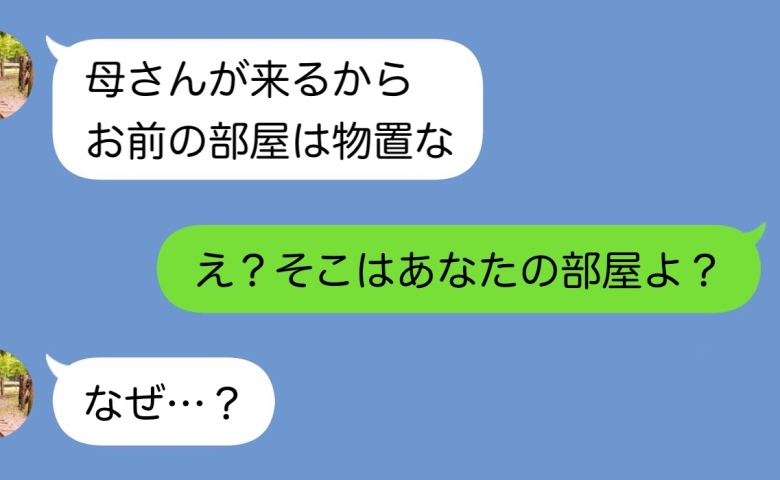 義母との同居を勝手に決めた夫「お前は物置な！」私「そこ、あなたの部屋よ？」夫「え…」青ざめたワケ