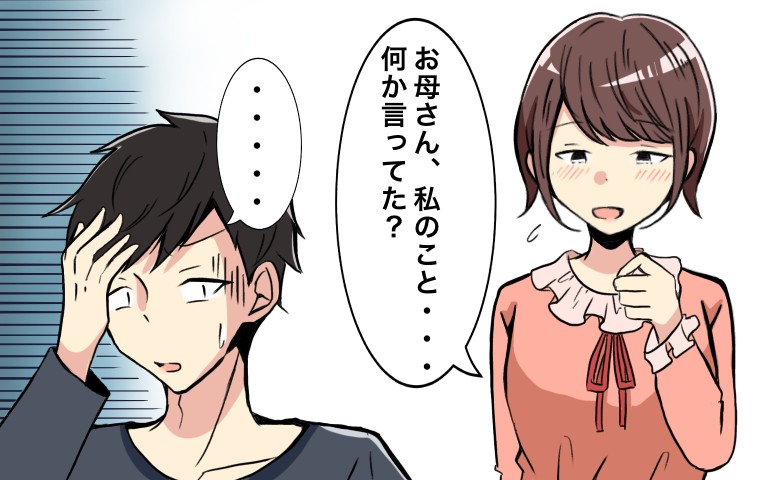 彼ママからどう思われたか知りたくて…「私のこと何か言ってた？」彼に聞くと意味深な沈黙！？