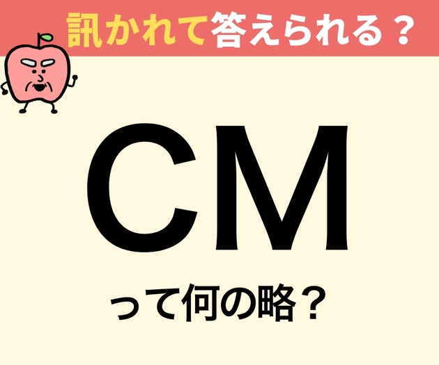 「CMって何の略？」【間違えたら恥ずかしい】「コマーシャル！」→ブッブー！「え、知らなかった…（涙）」意外と不正解者続出