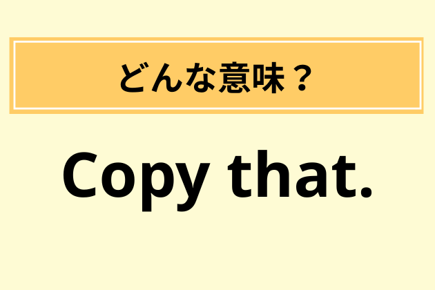 【英語クイズ】"Copy that."意味と日本語訳は？→「海外ドラマで警察が言ってたやつだ！」TOEICでも出ない!?