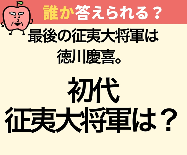 「最後の征夷大将軍は徳川慶喜。初代征夷大将軍は？」【昔習ったのと違うかも？】→「間違ってた！」「覚えておきます」
