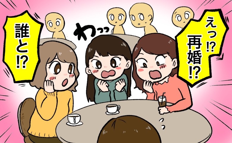 「再婚するの」→「えぇ！？」友人たちに再婚報告をしたら…まさかの大絶叫！？