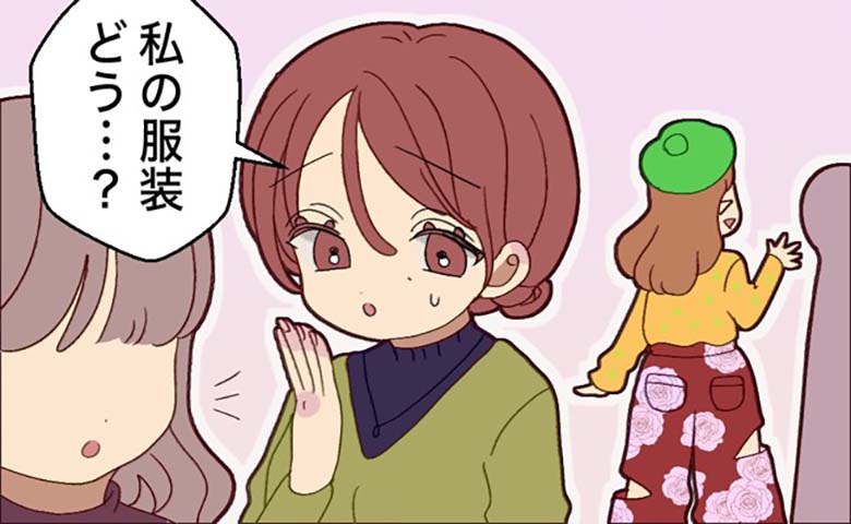 「私の服装ってどう…？」自分がどう見られているのか気になった私。友人に聞いた結果