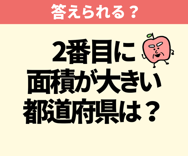 「二番目に面積が大きい都道府県は？」【間違えたら恥ずかしい】「長野県だよね？まさか埼玉県」→「覚えておきます！」