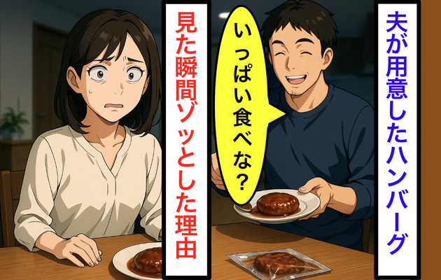 優しさが一転…！夫が用意した「ハンバーグ」を見た瞬間、私が【食べるのをやめた理由】にゾッ…血の気が引いた。