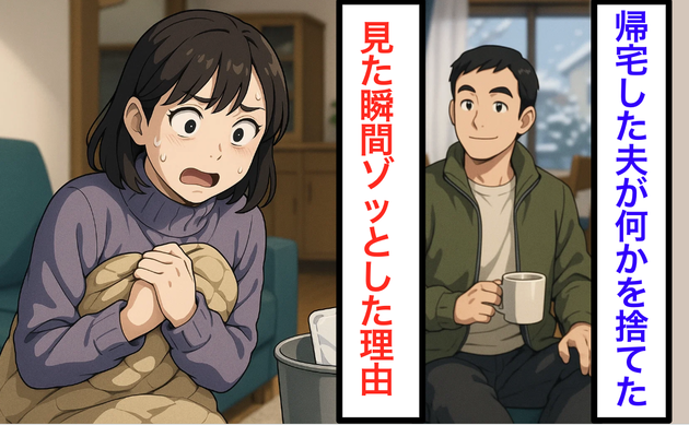 夫が笑顔でゴミ箱に捨てた“それ”、私が【触れた瞬間"ゾッ"とした理由】「背筋が寒くなる」正体とは