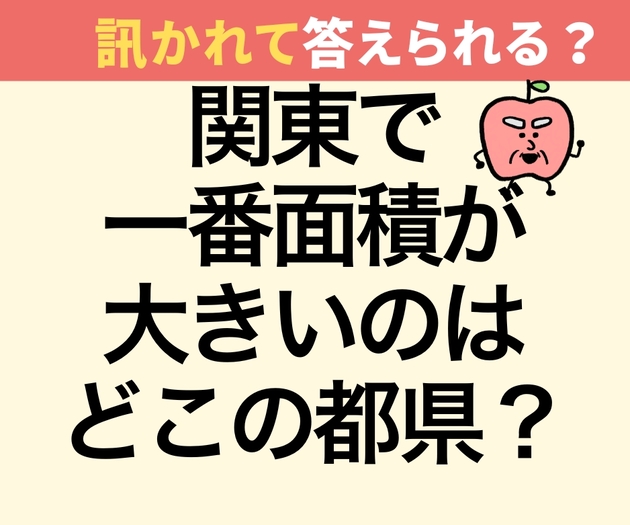 関東で一番面積が大きい都県は?【意外と不正解者続出！】「埼玉でしょ?」「いや、千葉でしょ！」→「全然違った…」