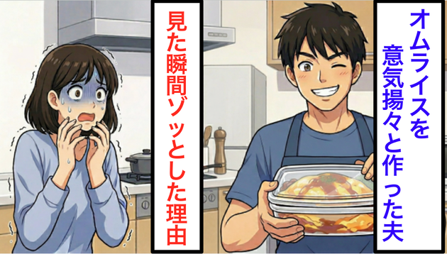 夫が「とろふわオムライスだよ！」とドヤ顔で笑った瞬間、私が【絶句した理由】。血の気が引いた“恐怖の真相”にゾクリ……