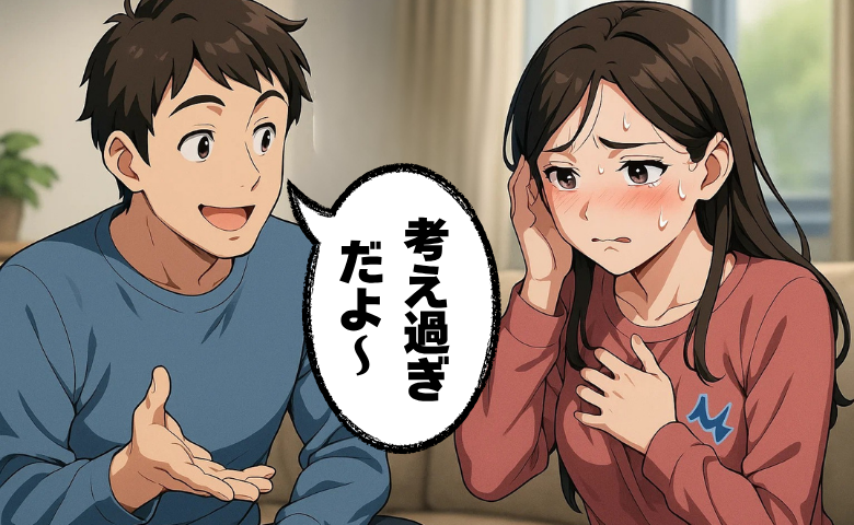 「考え過ぎだよ」の言葉がつらい…性格の違いに悩んだ私が気付いた夫の本音とは【体験談】