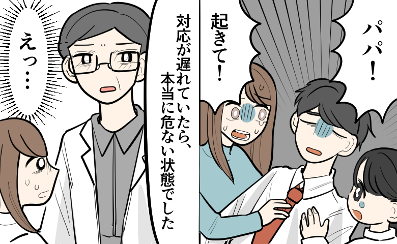 倒れた夫に向かって子どもが「パパー！」と呼びかけ、妻が「起きて！」と必死に声をかけている。医師が「対応が遅れていたら、本当に危ない状態でした」と説明し、妻が驚いた表情を見せている場面。