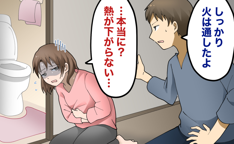 トイレの前でうずくまる女性に対し、夫が「しっかり火は通したよ」と説明する中、女性が「本当に？ 熱が下がらない…」と苦しそうにしている様子。