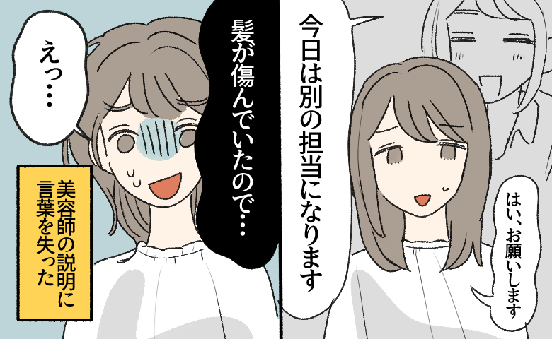 美容室で「今日は別の担当になります」と言われ、「はい、お願いします」と少し不安げに頼む女性。しかし施術後「髪が傷んでいたので…」と美容師から説明を受け、「えっ…」と青ざめて言葉を失う女性のイラスト。