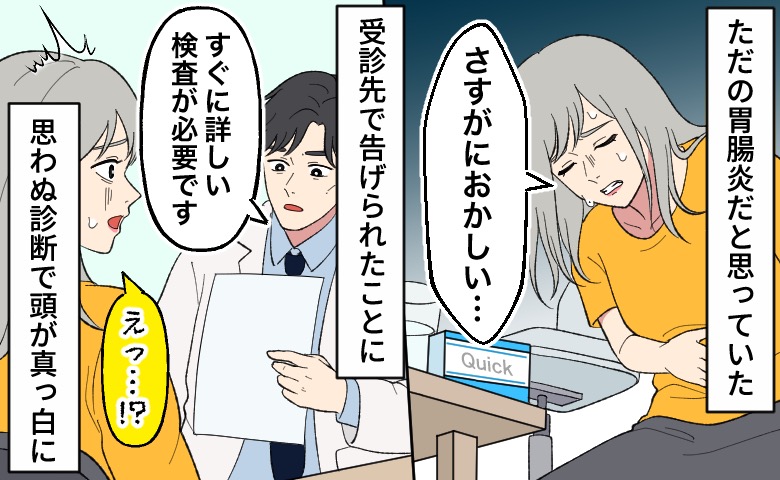 ただの胃腸炎だと思って様子を見ていた激しい腹痛で受診したところ、医師から「すぐに詳しい検査が必要です」と告げられ、「えっ…！？」と驚き頭が真っ白になる女性のイラスト。
